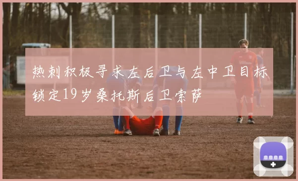 热刺积极寻求左后卫与左中卫目标锁定19岁桑托斯后卫索萨